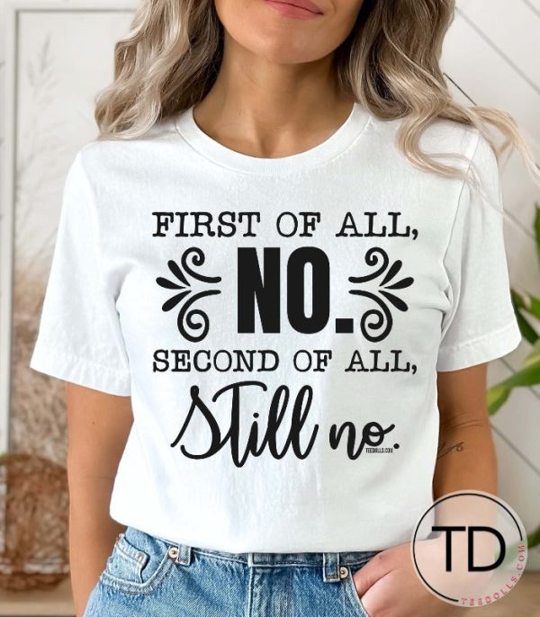 First Of All, No. Second Of All, Still No – Funny Quote T-Shirt