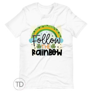 Follow The Rainbow – Saint Paddy’s Day Shirt