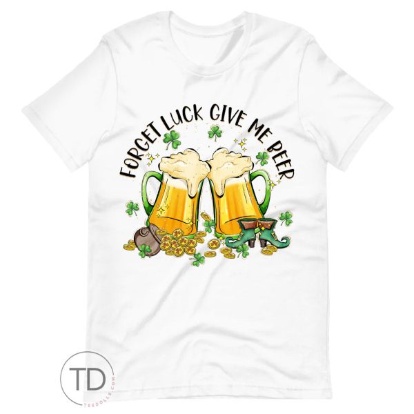 Forget Luck Give Me Beer – Saint Patrick’s Day T-Shirt