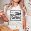 Frankly Autocorrect I’m Tired Of Your Shirt – Funny Graphic Tee Shirt