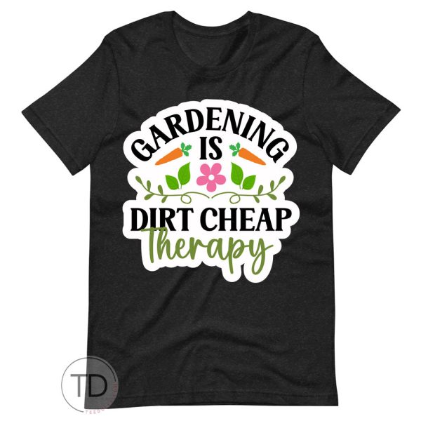 Gardening Is Dirt Cheap Therapy – Funny Plant Shirts