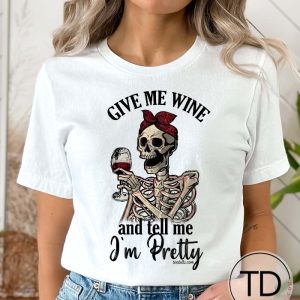 Give Me Wine And Tell Me I’m Pretty – Cute Wine Shirts