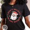 I Don’t Believe In You Either – Funny Christmas Shirt