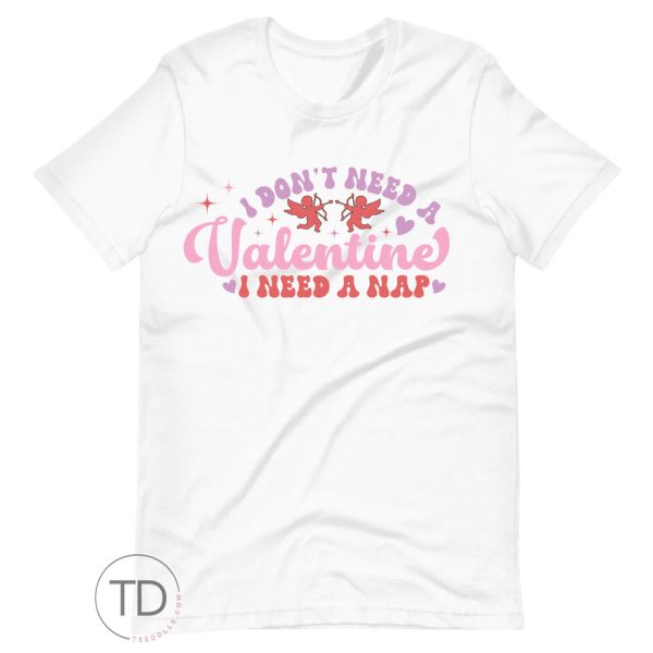 I Don’t Need A Valentine I Need A Nap – Valentine T Shirt