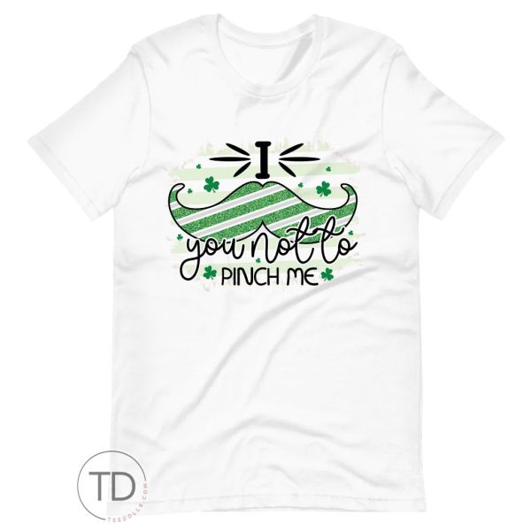 I Mustache You Not To Pinch Me – St. Patrick’s Day Shirt