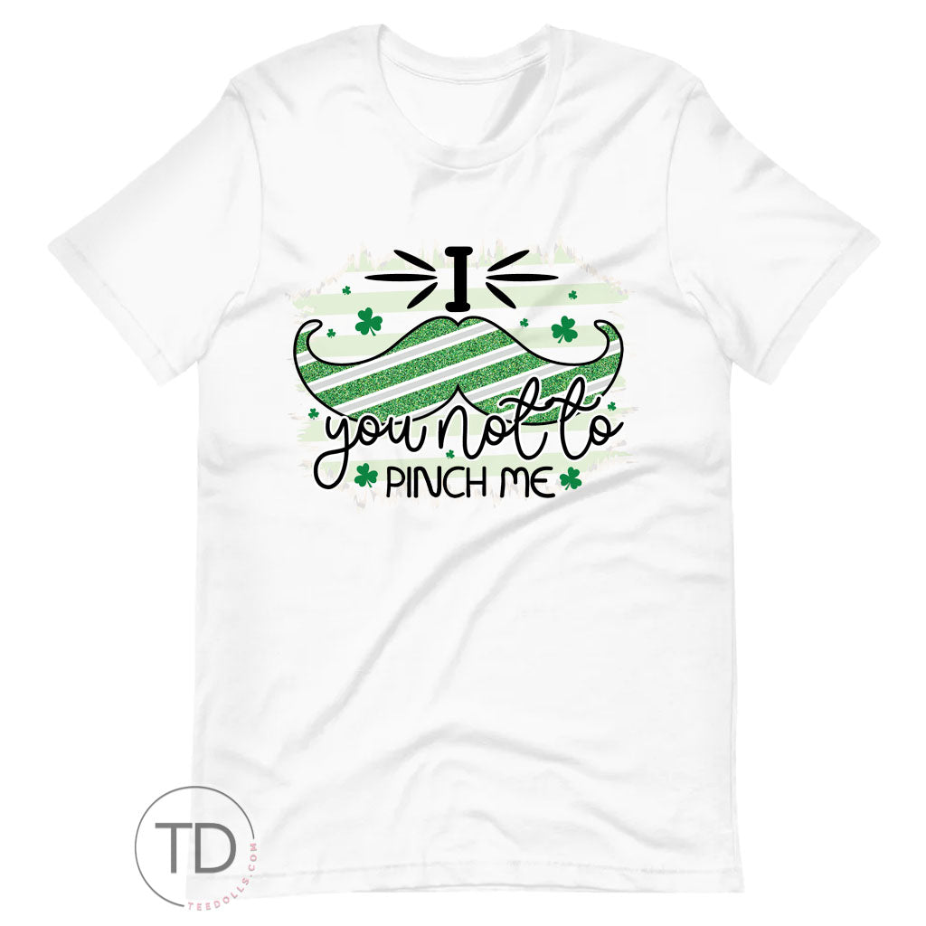 I Mustache You Not To Pinch Me - St. Patrick's Day Shirt I Mustache You Not To Pinch Me - St. Patrick's Day Shirt