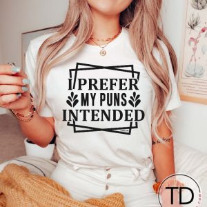 I Prefer My Puns Intended – Funny Quote Tee Shirt