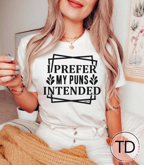 I Prefer My Puns Intended – Funny Quote Tee Shirt