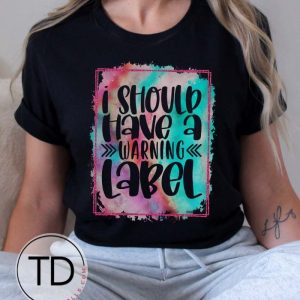 I Should Have A Warning Label – Funny Graphic Tee