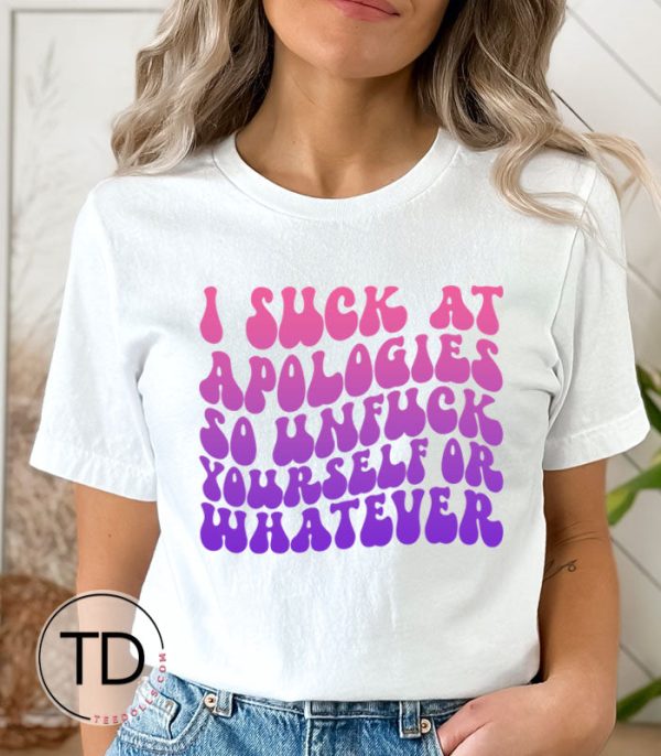 I Suck At Apologizing So Go Unf–k Yourself Or Whatever – Funny Women’s T-Shirt