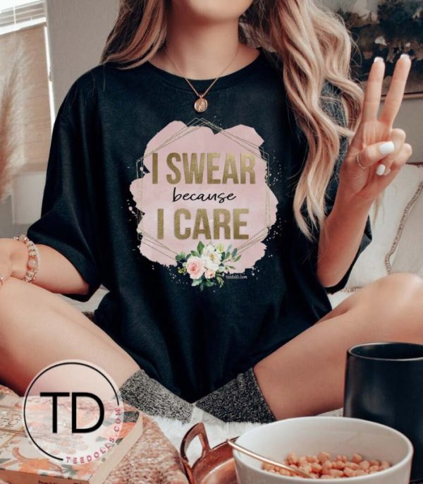 I Swear Because I Care – Funny Graphic Tee Shirt