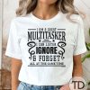 I&rsquo;m A Great Multi-Tasker. I Can Listen, Ignore and Forget All At The Same Time – Funny T-Shirt