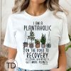 I’m A Plantaholic In Recovery… Just Kidding – Cute Plant Tee Shirt