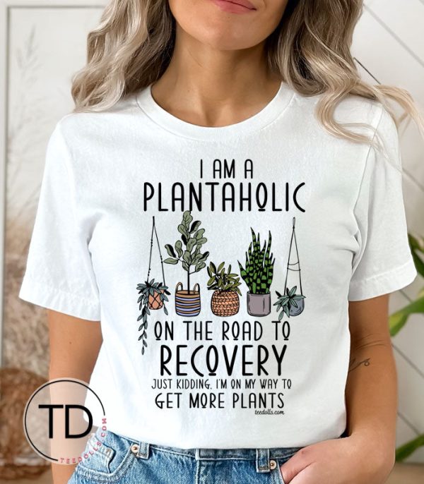 I’m A Plantaholic In Recovery… Just Kidding – Cute Plant Tee Shirt