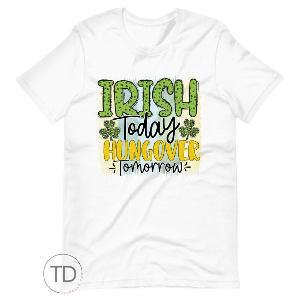 Irish Today Hungover Tomorrow – Funny Saint Patrick’s Day Shirt
