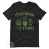 It&rsquo;s Not Hoarding If It&rsquo;s Plants – Cute Plant Shirt