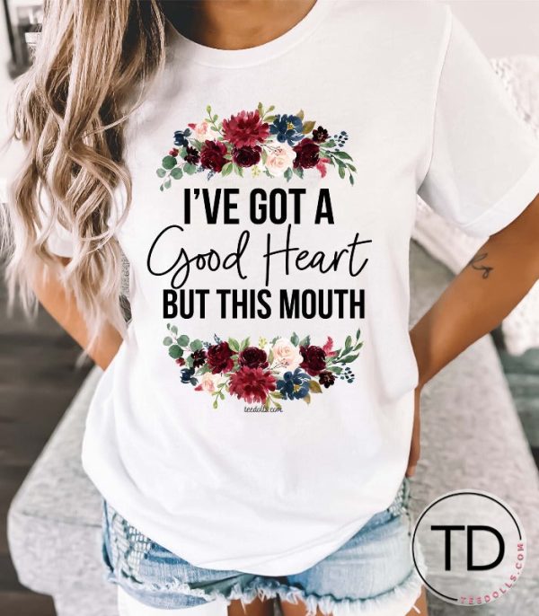 I’ve Got A Good Heart But This Mouth – Funny Tee Shirt