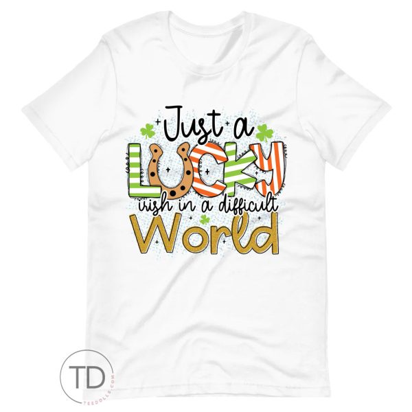 Just A Lucky Irish In A Difficult World – Saint Patrick’s Day Shirt