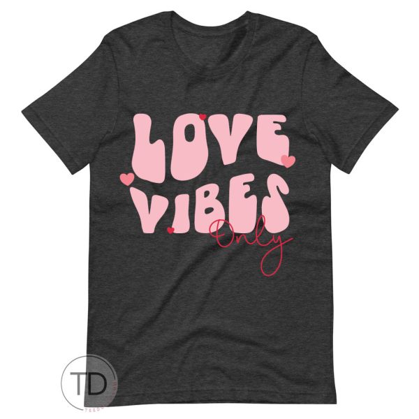 Love Vibes Only – Cute Valentine’s Day Shirt
