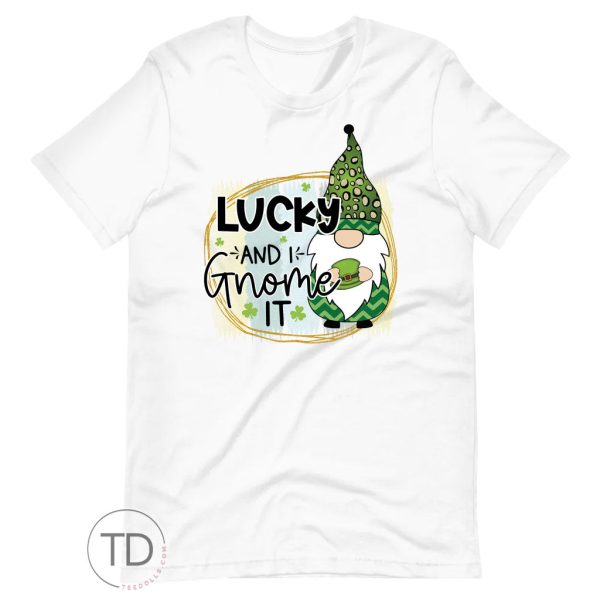 Lucky And I Gnome It – Funny Saint Patrick’s Day Shirt