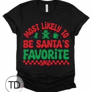 Most Likely To Be Santa’s Favorite – Most Likely To Christmas Shirts – Unisex