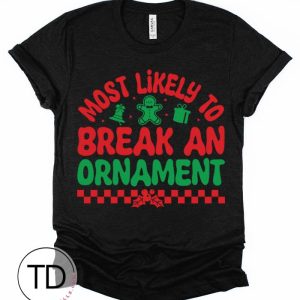 Most Likely To Break An Ornament – Most Likely To Christmas Shirts – Unisex