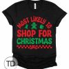 Most Likely To Shop For Christmas – Most Likely To Christmas Shirts – Unisex