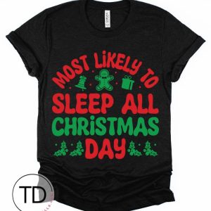 Most Likely To Sleep All Christmas Day – Most Likely To Christmas Shirts – Unisex