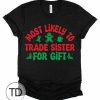 Most Likely To Trade Sister For Gift – Most Likely To Christmas Shirts – Unisex