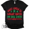 Most Likely To Wrap Gifts On Dec 24th – Most Likely To Christmas Shirts