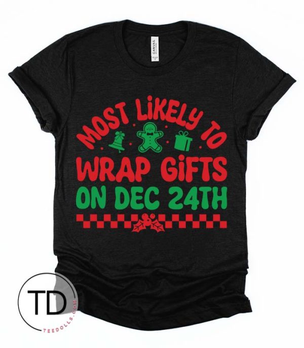 Most Likely To Wrap Gifts On Dec 24th – Most Likely To Christmas Shirts