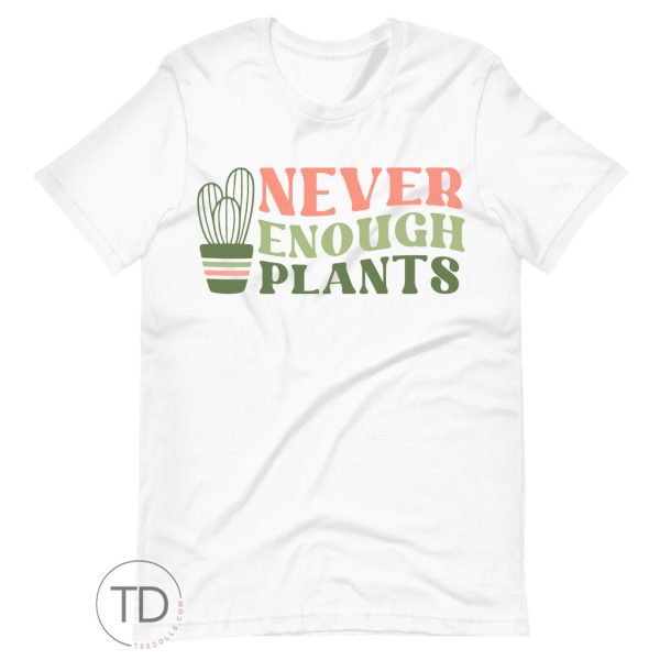 Never Enough Plants – Cute Plant Shirt