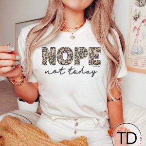 Nope Not Today – Funny Tee Shirt