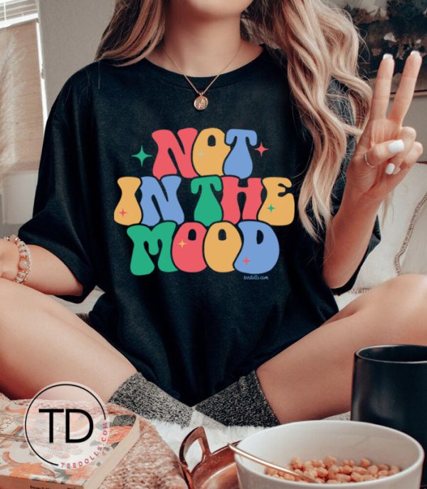 Not In The Mood – Cute Funny Sarcastic T-Shirt