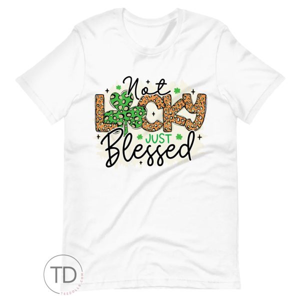 Not Lucky Just Blessed – Saint Patrick’s Day Shirt