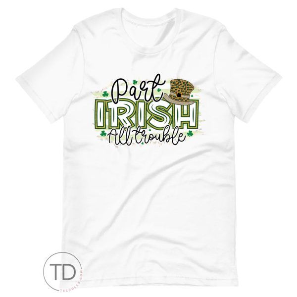 Part Irish All Trouble – St. Patrick’s Day Shirt