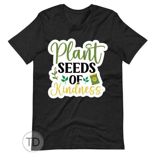 Plant Seeds Of Kindness – Positive Plant Shirt