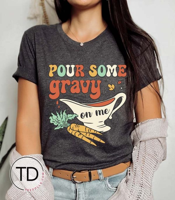 Pour Some Gravy On Me – Funny Thanksgiving T-Shirt