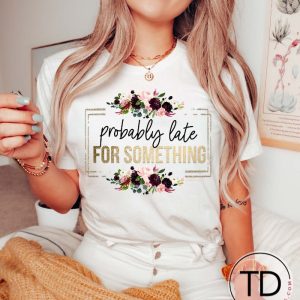 Probably Late For Something – Cute Graphic Tee Shirt