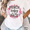 Punch Today In The Face – Funny Graphic Tee