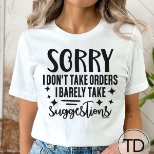 Sorry I Don’t Take Orders I Barely Take Suggestions – Funny Quote Tee Shirt
