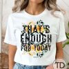 That’s Enough Todaying For Today – Cute Graphic Tee