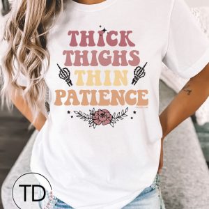 Thick Thighs Thin Patience – Funny T-Shirt