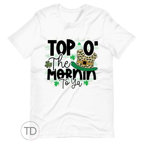 Top O’ The Morning To Ya – Saint Paddy’s Day Shirt