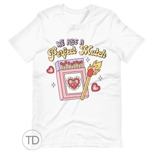 We Are A Perfect Match – Valentine Shirt For Women