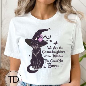 We Are The Granddaughters Of The Witches You Could Not Burn – Halloween T-Shirt