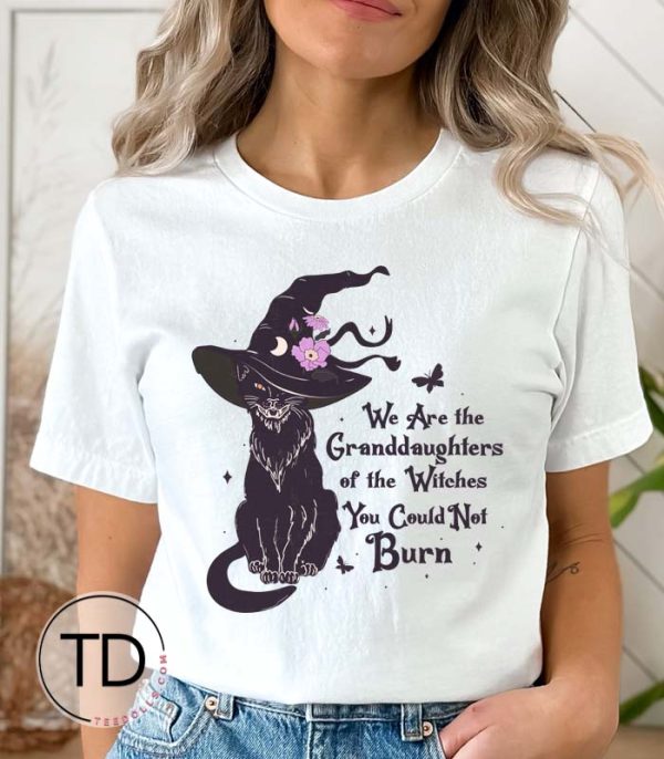 We Are The Granddaughters Of The Witches You Could Not Burn – Halloween T-Shirt
