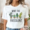 What The Fucculent – Funny Plant Shirts