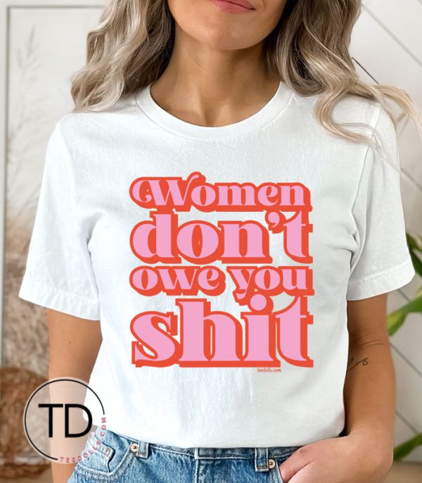 Women Don’t Owe You Shit – Feminist Women’s Graphic T-Shirt