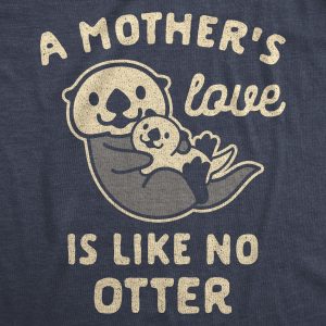 Womens A Mother’s Love Is Like No Otter Tshirt Funny Cuddly Graphic Mother’s Day Tee